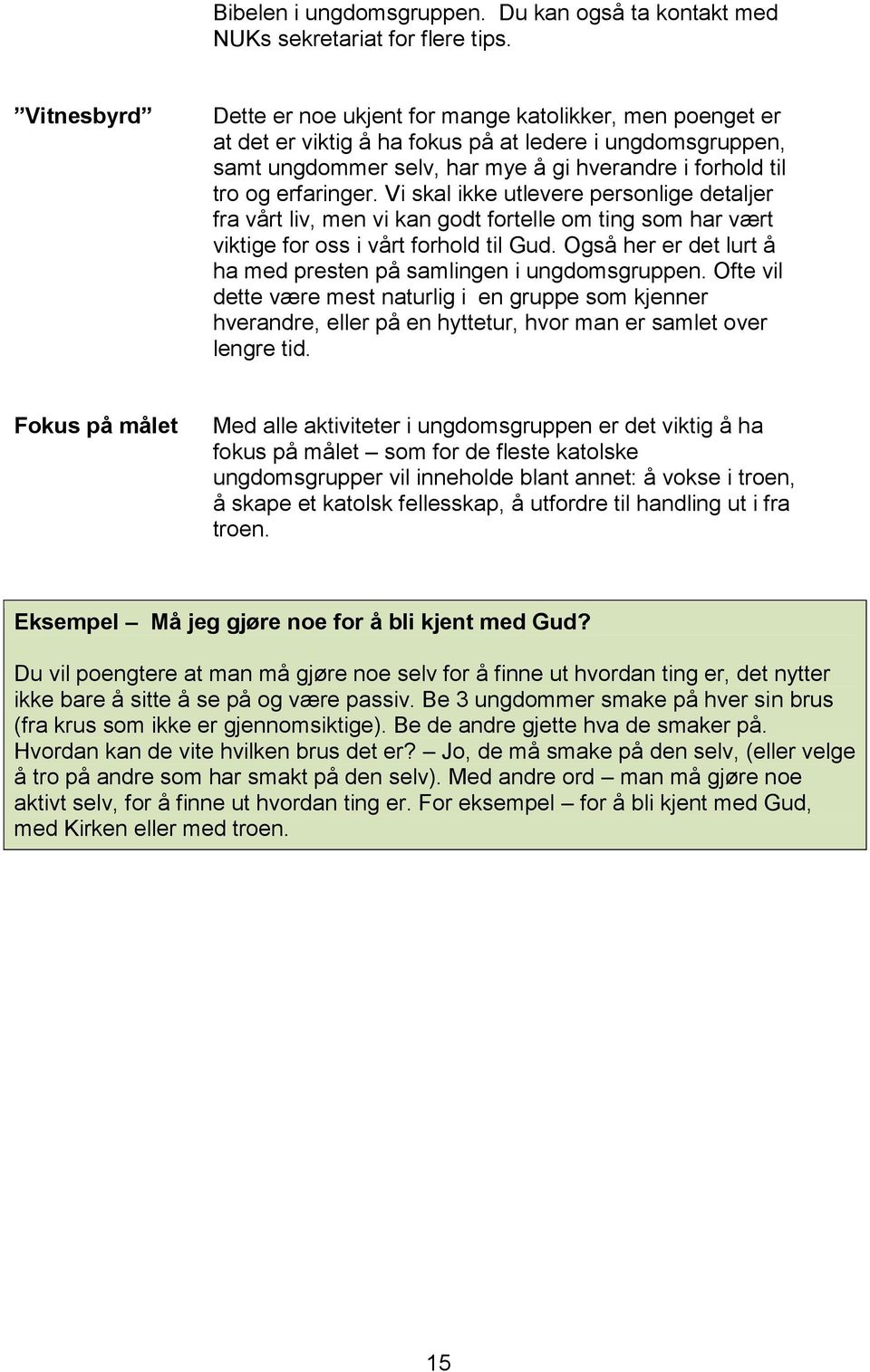 erfaringer. Vi skal ikke utlevere personlige detaljer fra vårt liv, men vi kan godt fortelle om ting som har vært viktige for oss i vårt forhold til Gud.