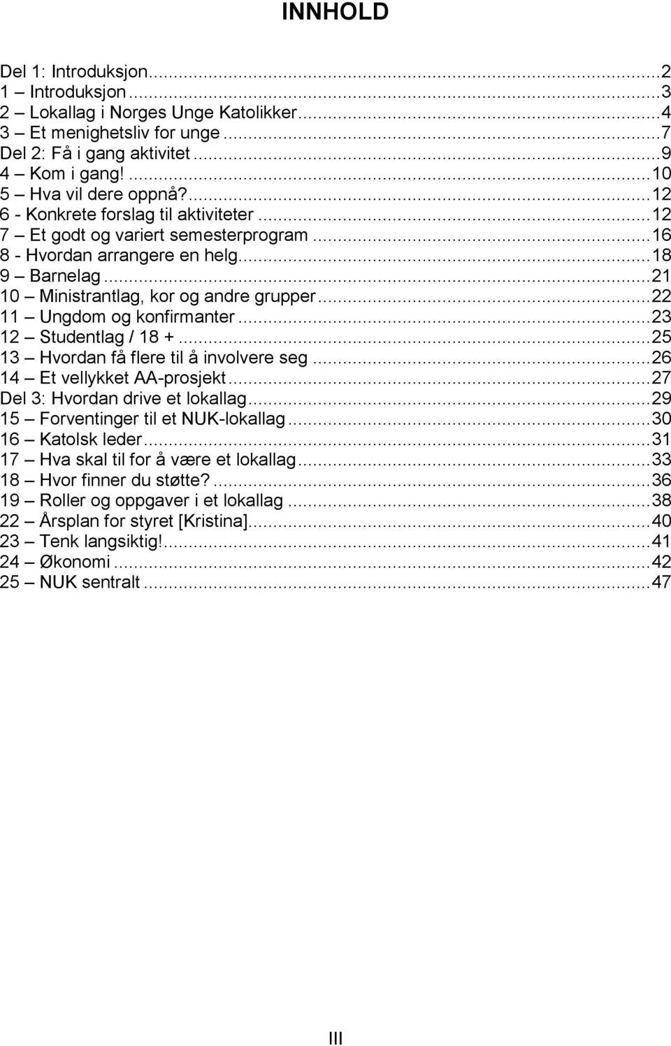 .. 22 11 Ungdom og konfirmanter... 23 12 Studentlag / 18 +... 25 13 Hvordan få flere til å involvere seg... 26 14 Et vellykket AA-prosjekt... 27 Del 3: Hvordan drive et lokallag.