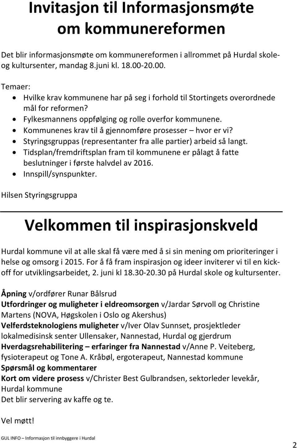 Kommunenes krav til å gjennomføre prosesser hvor er vi? Styringsgruppas (representanter fra alle partier) arbeid så langt.