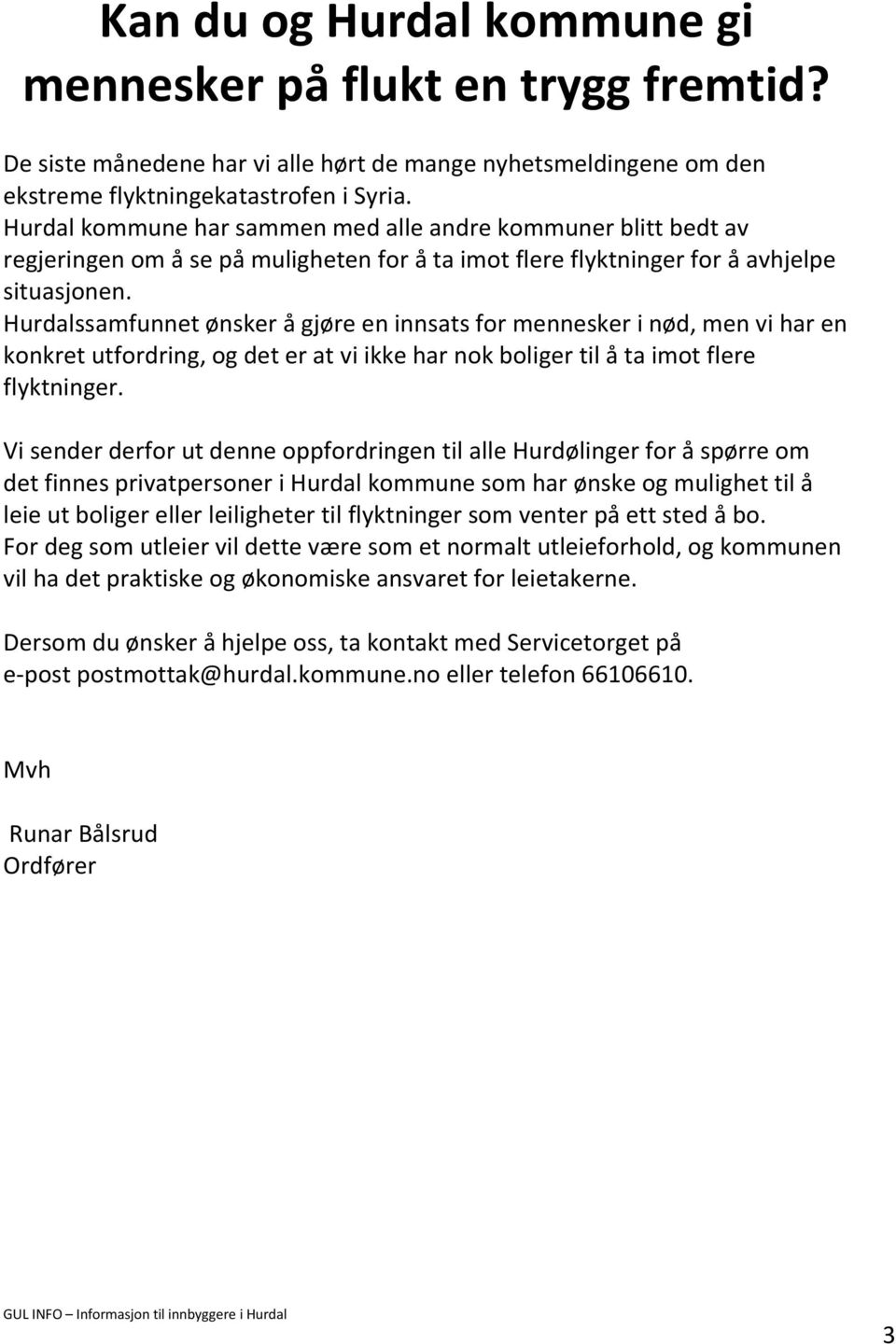 Hurdalssamfunnet ønsker å gjøre en innsats for mennesker i nød, men vi har en konkret utfordring, og det er at vi ikke har nok boliger til å ta imot flere flyktninger.