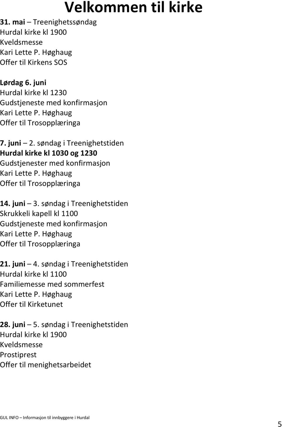 søndag i Treenighetstiden Hurdal kirke kl 1030 og 1230 Gudstjenester med konfirmasjon Kari Lette P. Høghaug Offer til Trosopplæringa 14. juni 3.