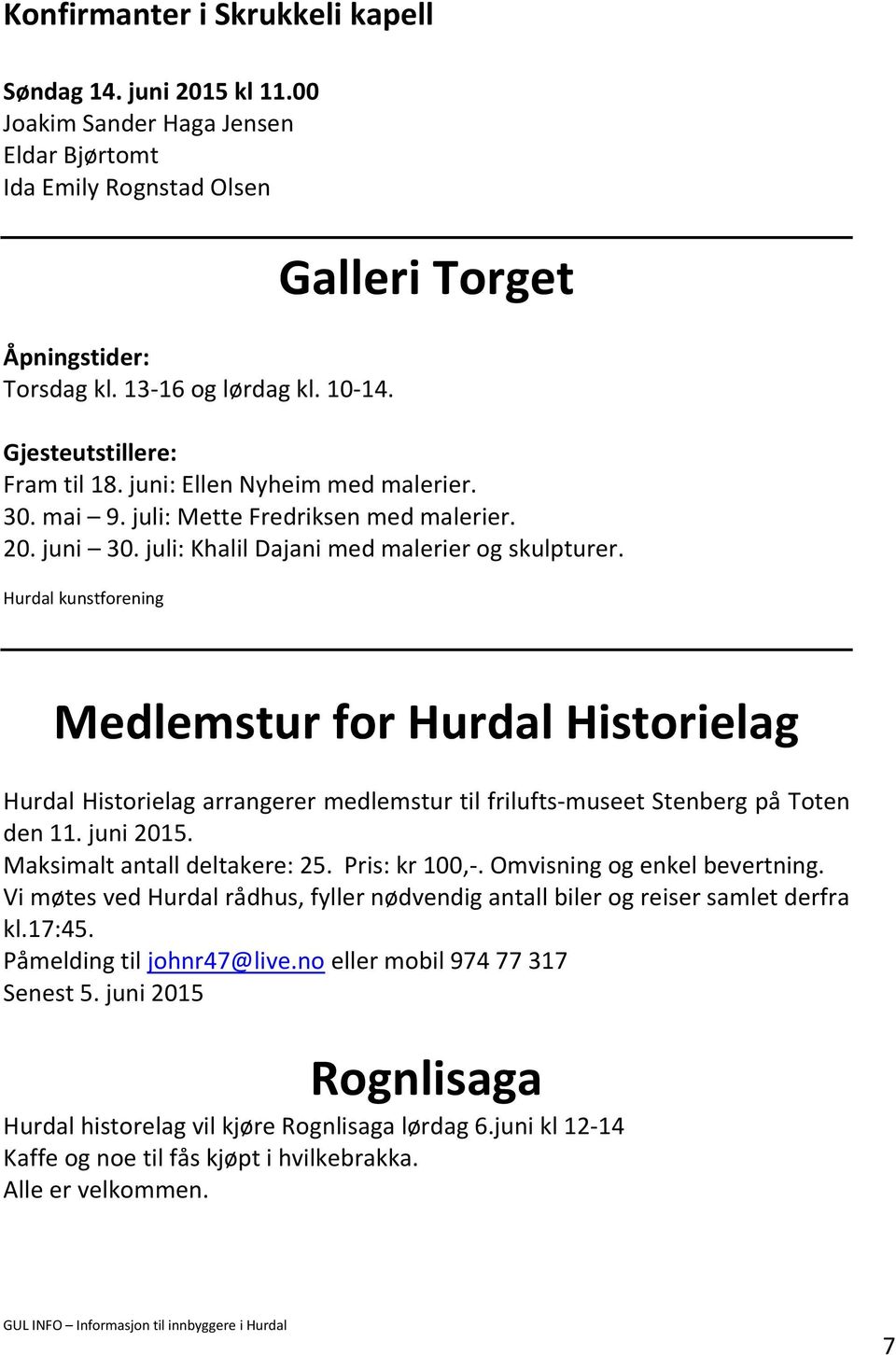 Hurdal kunstforening Medlemstur for Hurdal Historielag Hurdal Historielag arrangerer medlemstur til frilufts-museet Stenberg på Toten den 11. juni 2015. Maksimalt antall deltakere: 25. Pris: kr 100,-.