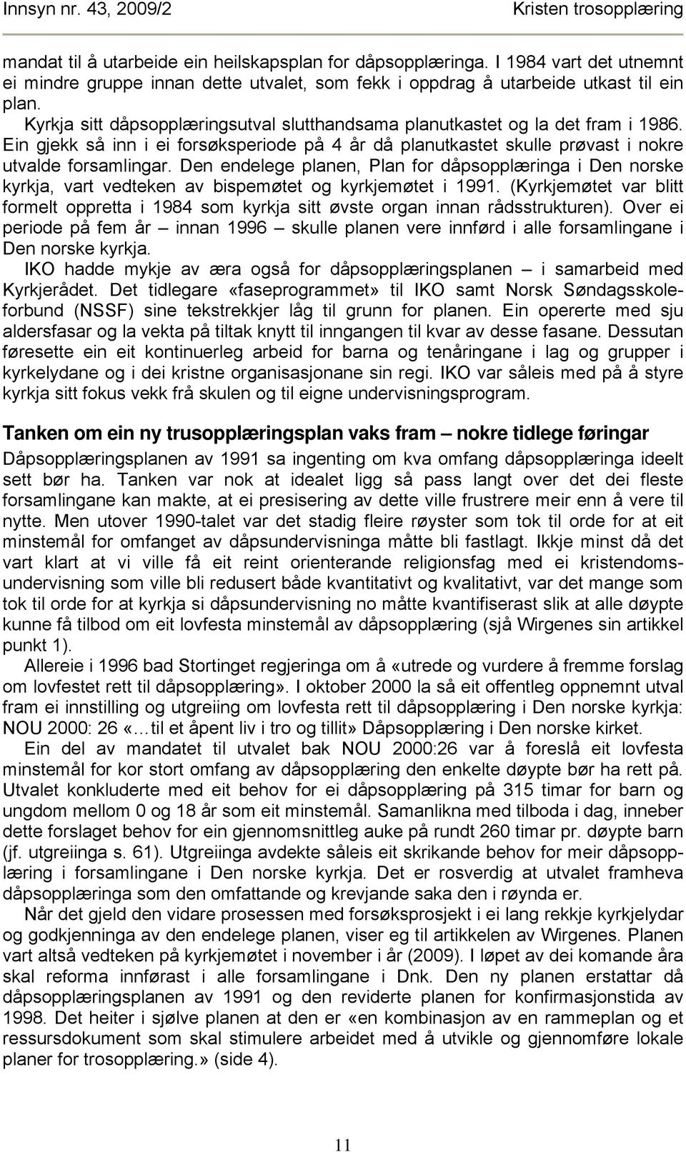 Den endelege planen, Plan for dåpsopplæringa i Den norske kyrkja, vart vedteken av bispemøtet og kyrkjemøtet i 1991.