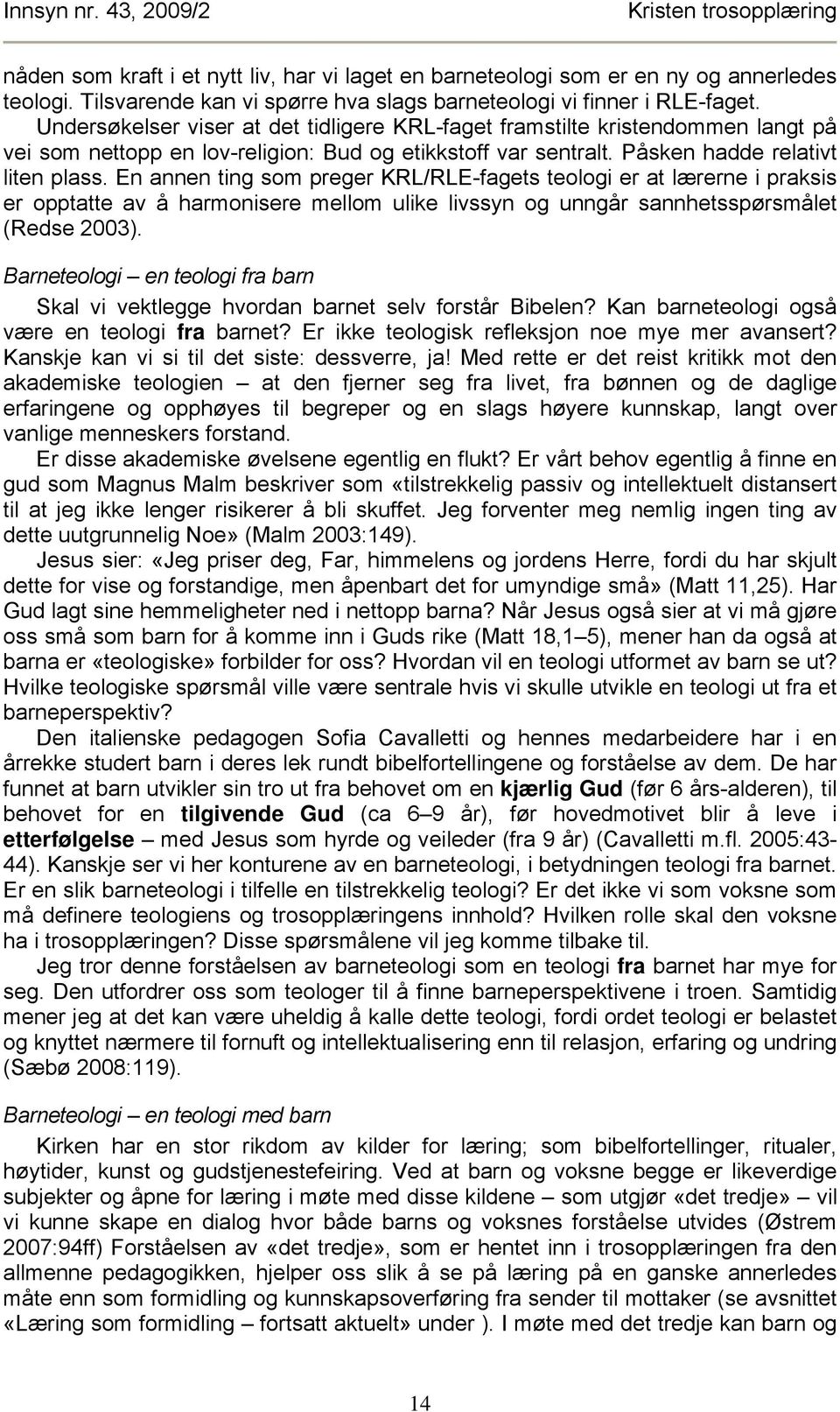 En annen ting som preger KRL/RLE-fagets teologi er at lærerne i praksis er opptatte av å harmonisere mellom ulike livssyn og unngår sannhetsspørsmålet (Redse 2003).