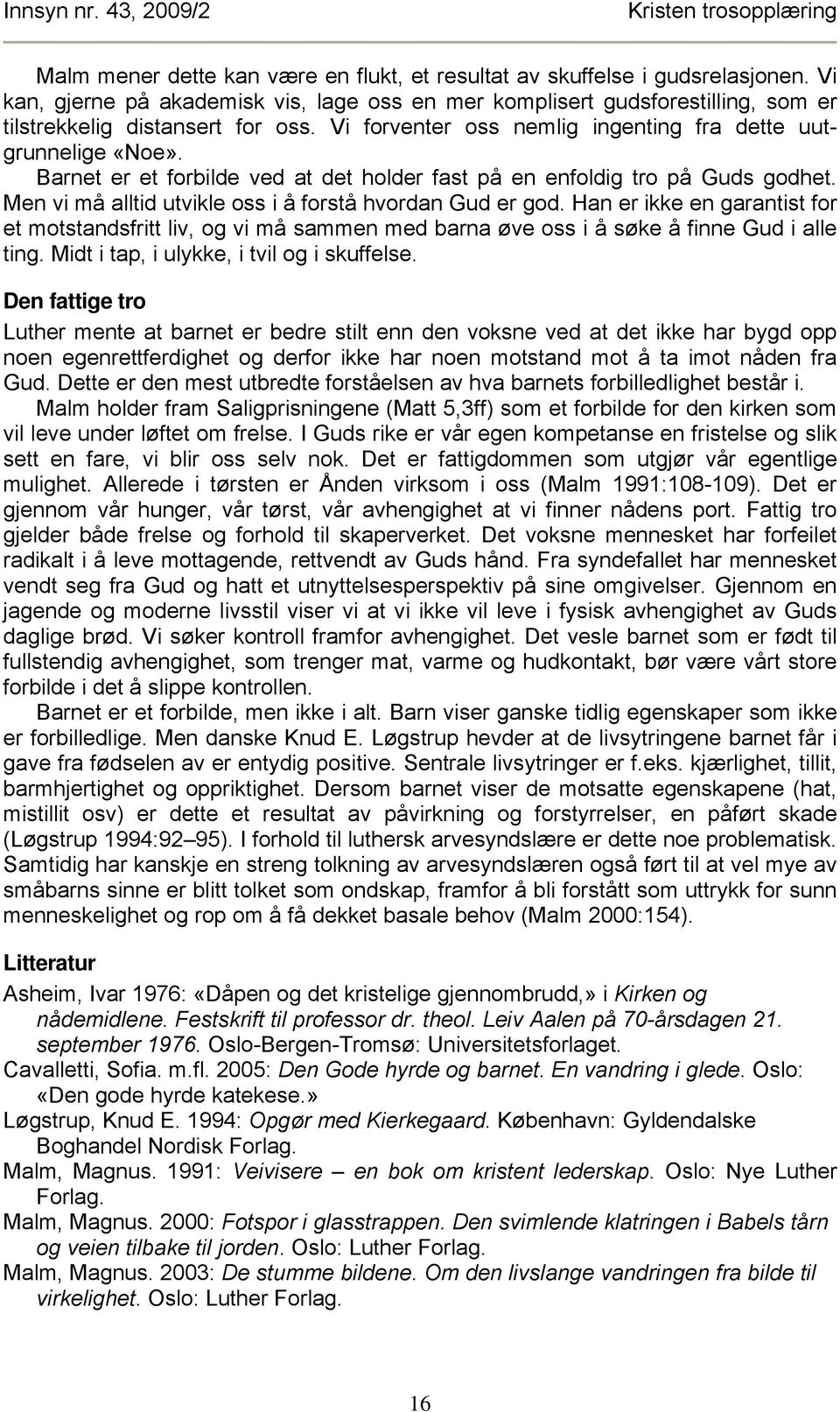 Men vi må alltid utvikle oss i å forstå hvordan Gud er god. Han er ikke en garantist for et motstandsfritt liv, og vi må sammen med barna øve oss i å søke å finne Gud i alle ting.