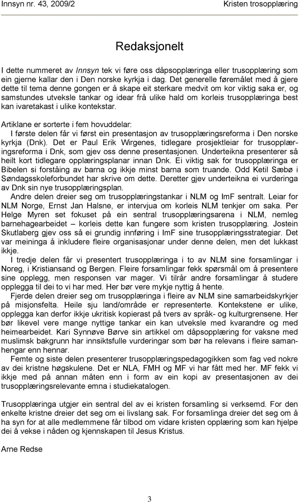 best kan ivaretakast i ulike kontekstar. Artiklane er sorterte i fem hovuddelar: I første delen får vi først ein presentasjon av trusopplæringsreforma i Den norske kyrkja (Dnk).