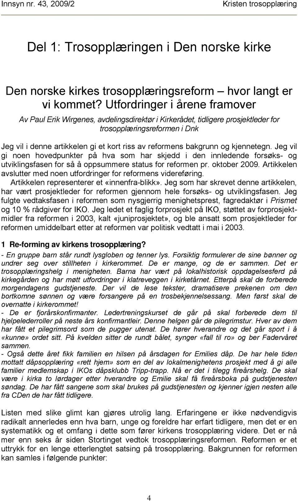 bakgrunn og kjennetegn. Jeg vil gi noen hovedpunkter på hva som har skjedd i den innledende forsøks- og utviklingsfasen for så å oppsummere status for reformen pr. oktober 2009.