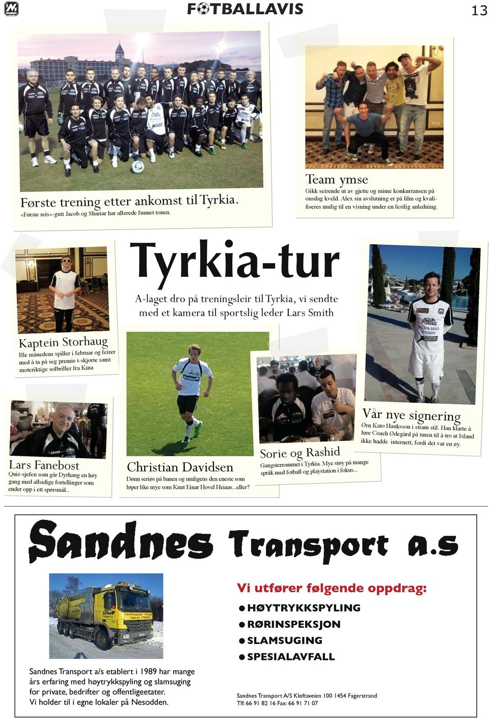 Tyrkia-tur A-laget dro på treningsleir Tyrkia, vi sendte med et kamera sportslig leder Lars Smith Kaptein Storhaug Ble månedens spiller i februar feirer med å ta på seg premie t-skjorte samt