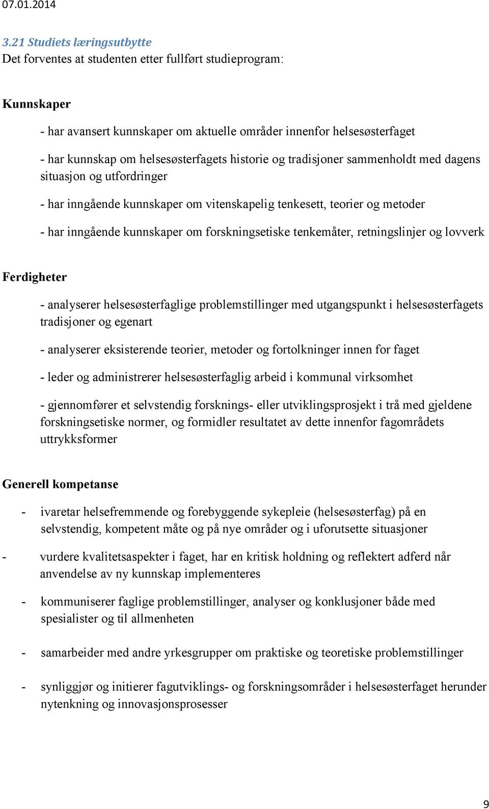 forskningsetiske tenkemåter, retningslinjer og lovverk Ferdigheter - analyserer helsesøsterfaglige problemstillinger med utgangspunkt i helsesøsterfagets tradisjoner og egenart - analyserer