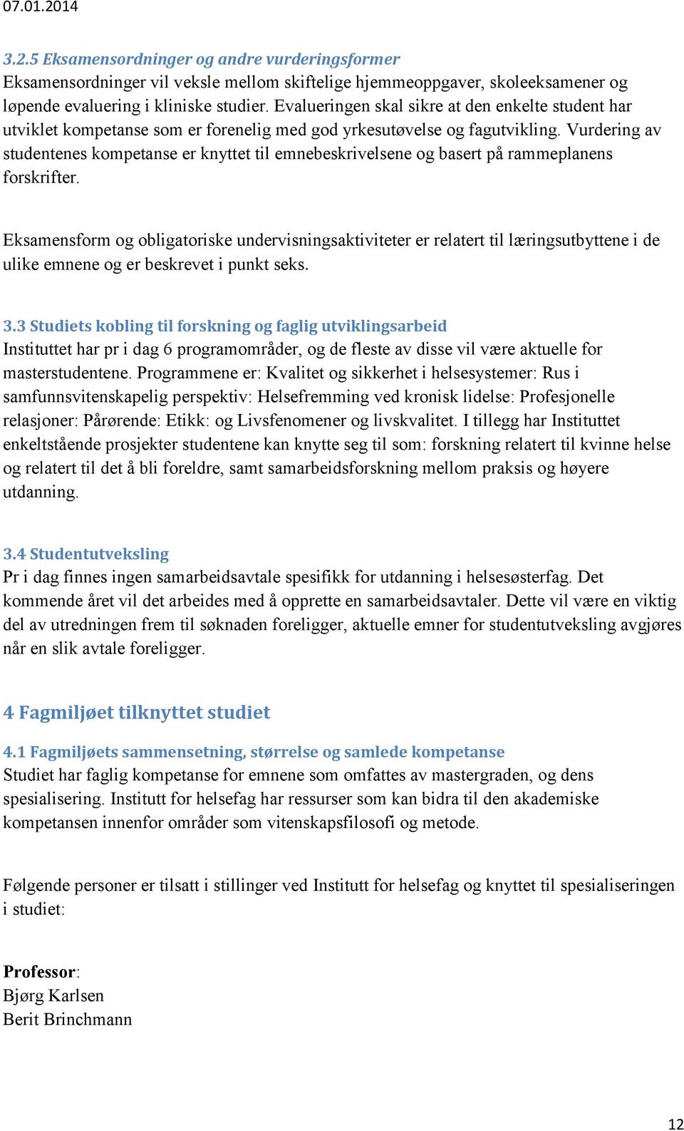 Vurdering av studentenes kompetanse er knyttet til emnebeskrivelsene og basert på rammeplanens forskrifter.