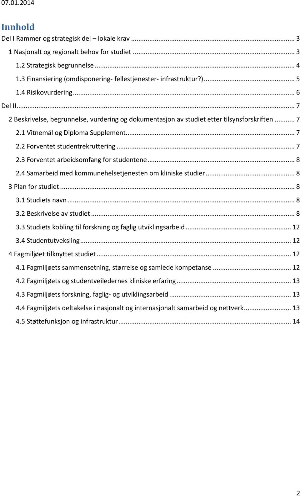 .. 7 2.3 Forventet arbeidsomfang for studentene... 8 2.4 Samarbeid med kommunehelsetjenesten om kliniske studier... 8 3 Plan for studiet... 8 3.1 Studiets navn... 8 3.2 Beskrivelse av studiet... 8 3.3 Studiets kobling til forskning og faglig utviklingsarbeid.