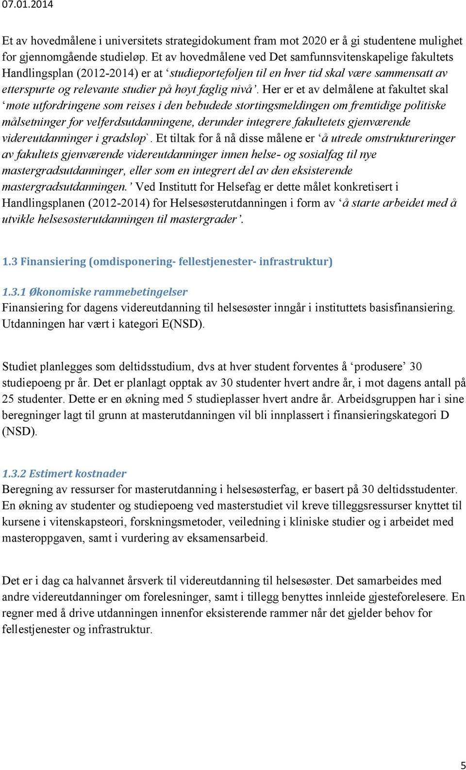 nivå. Her er et av delmålene at fakultet skal møte utfordringene som reises i den bebudede stortingsmeldingen om fremtidige politiske målsetninger for velferdsutdanningene, derunder integrere