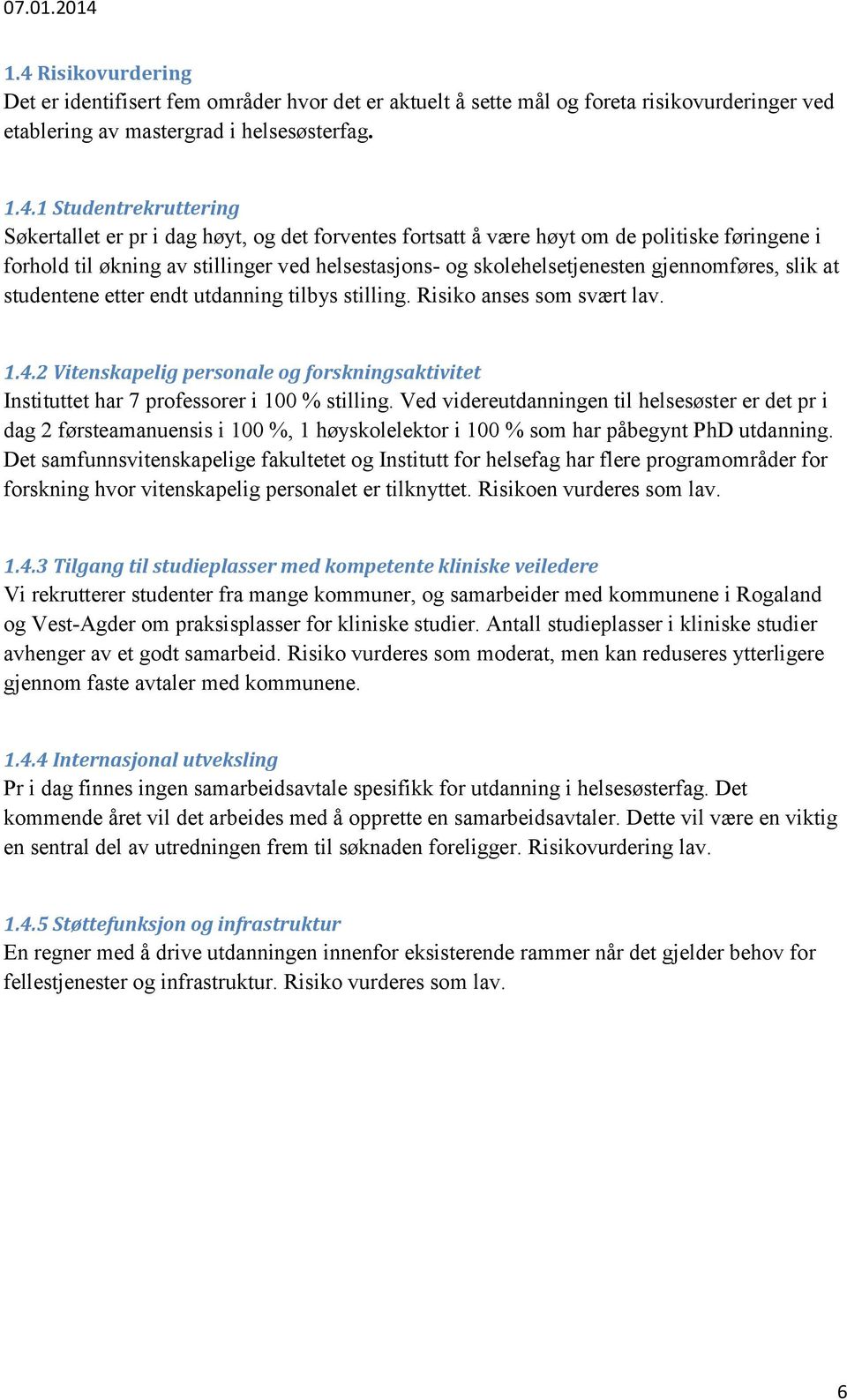 utdanning tilbys stilling. Risiko anses som svært lav. 1.4.2 Vitenskapelig personale og forskningsaktivitet Instituttet har 7 professorer i 100 % stilling.