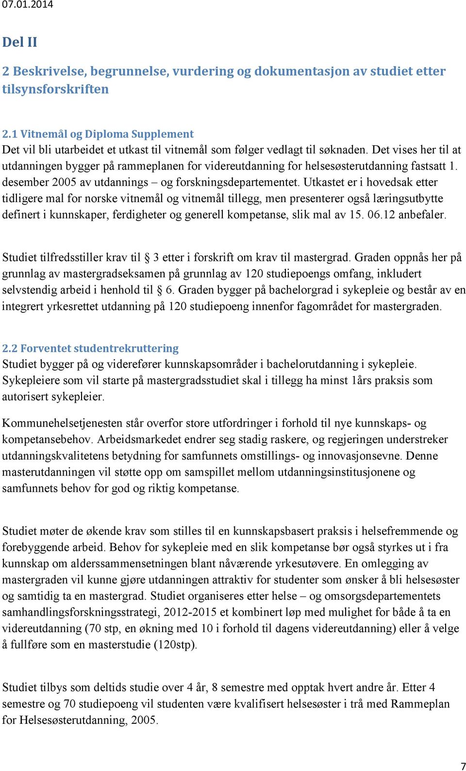 Det vises her til at utdanningen bygger på rammeplanen for videreutdanning for helsesøsterutdanning fastsatt 1. desember 2005 av utdannings og forskningsdepartementet.