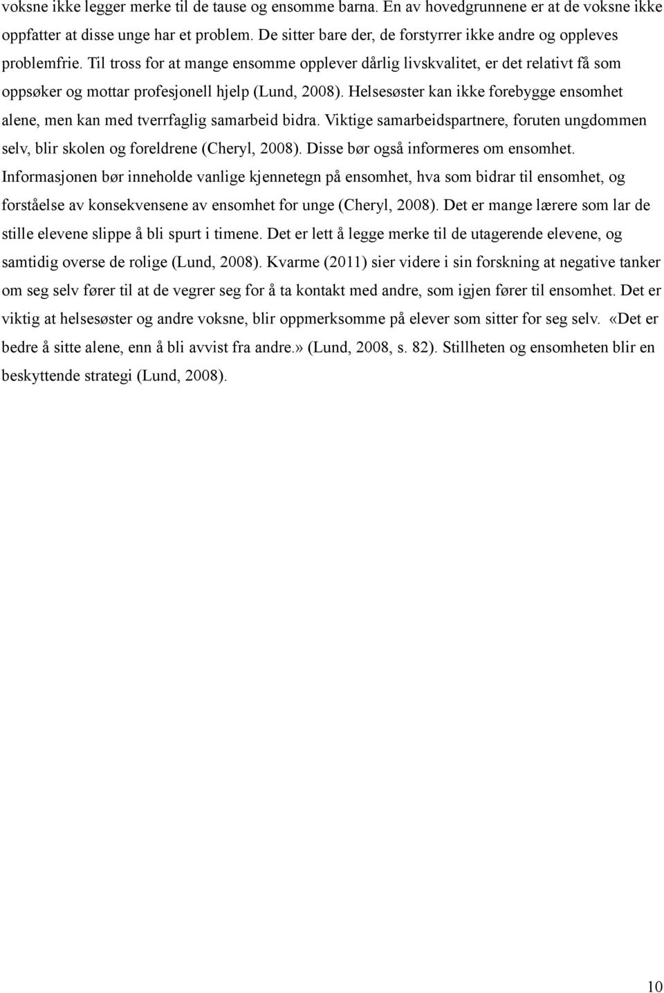 Til tross for at mange ensomme opplever dårlig livskvalitet, er det relativt få som oppsøker og mottar profesjonell hjelp (Lund, 2008).