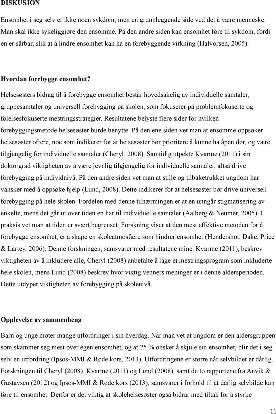 Helsesøsters bidrag til å forebygge ensomhet består hovedsakelig av individuelle samtaler, gruppesamtaler og universell forebygging på skolen, som fokuserer på problemfokuserte og følelsesfokuserte