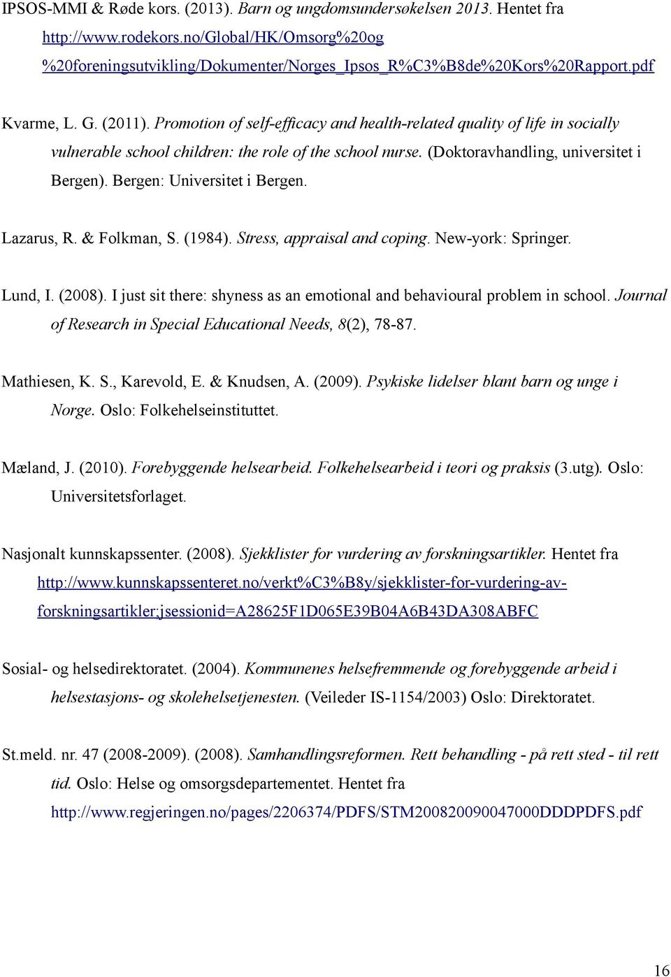 Bergen: Universitet i Bergen. Lazarus, R. & Folkman, S. (1984). Stress, appraisal and coping. New-york: Springer. Lund, I. (2008).