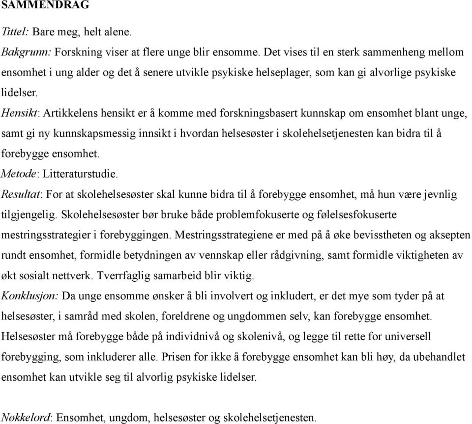 Hensikt: Artikkelens hensikt er å komme med forskningsbasert kunnskap om ensomhet blant unge, samt gi ny kunnskapsmessig innsikt i hvordan helsesøster i skolehelsetjenesten kan bidra til å forebygge