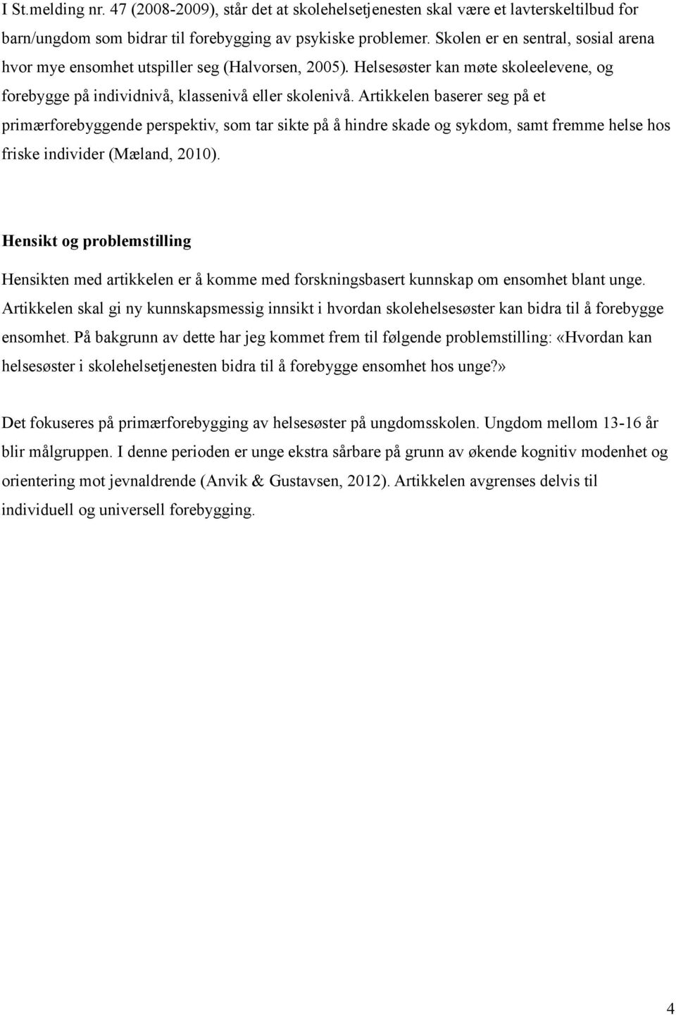 Artikkelen baserer seg på et primærforebyggende perspektiv, som tar sikte på å hindre skade og sykdom, samt fremme helse hos friske individer (Mæland, 2010).