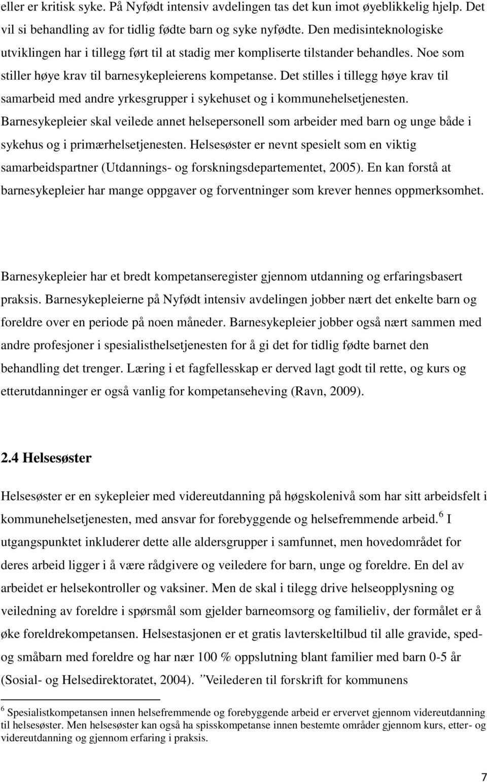 Det stilles i tillegg høye krav til samarbeid med andre yrkesgrupper i sykehuset og i kommunehelsetjenesten.