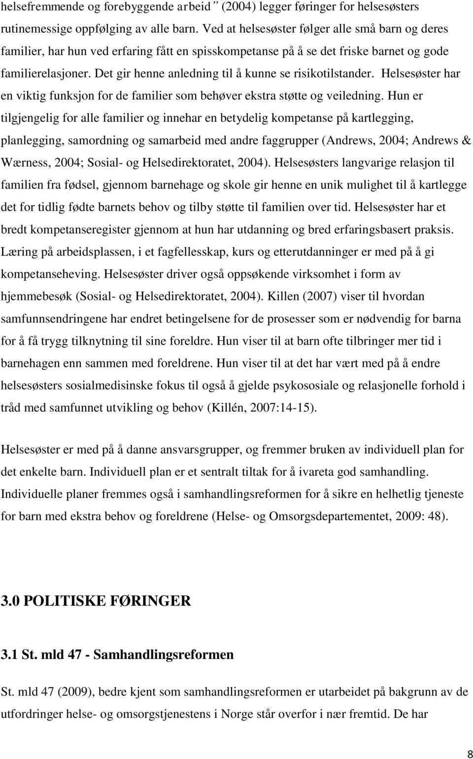 Det gir henne anledning til å kunne se risikotilstander. Helsesøster har en viktig funksjon for de familier som behøver ekstra støtte og veiledning.