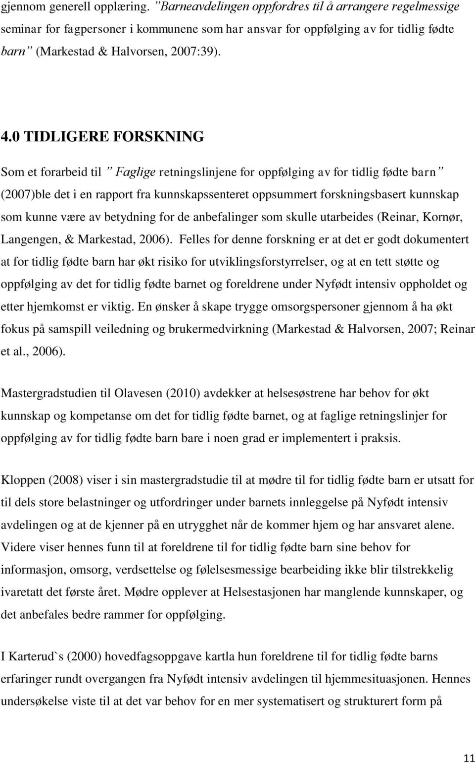 0 TIDLIGERE FORSKNING Som et forarbeid til Faglige retningslinjene for oppfølging av for tidlig fødte barn (2007)ble det i en rapport fra kunnskapssenteret oppsummert forskningsbasert kunnskap som