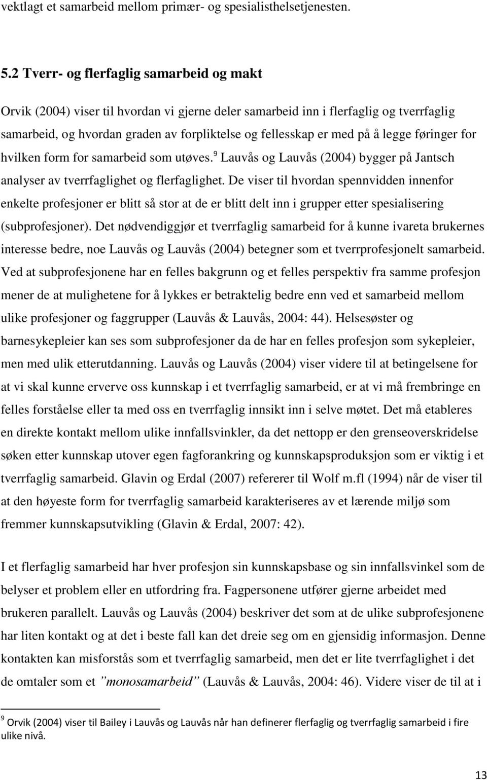 å legge føringer for hvilken form for samarbeid som utøves. 9 Lauvås og Lauvås (2004) bygger på Jantsch analyser av tverrfaglighet og flerfaglighet.