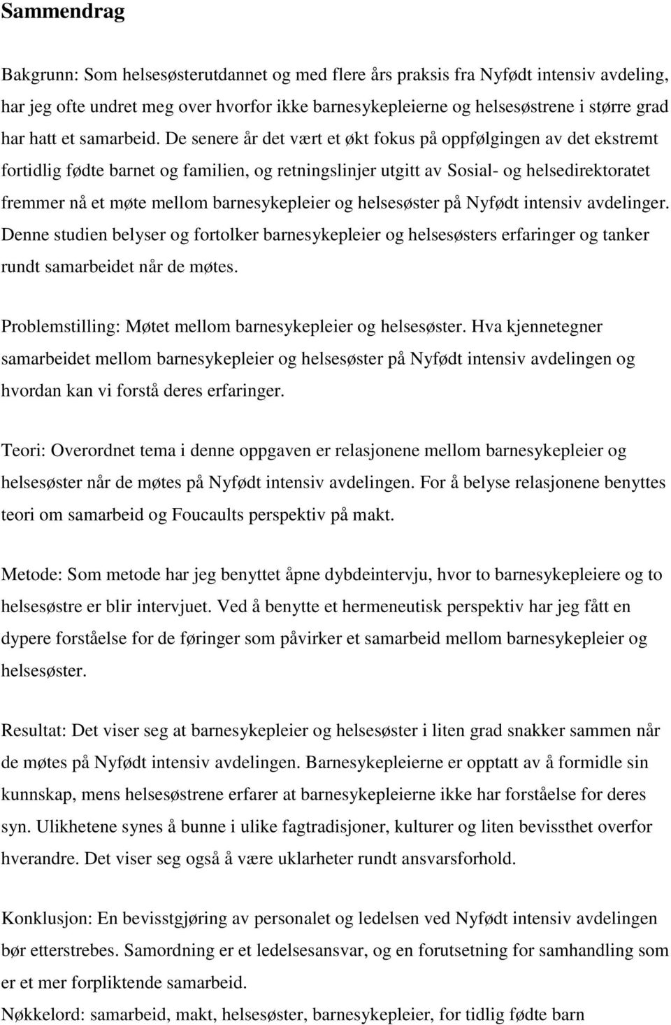 De senere år det vært et økt fokus på oppfølgingen av det ekstremt fortidlig fødte barnet og familien, og retningslinjer utgitt av Sosial- og helsedirektoratet fremmer nå et møte mellom