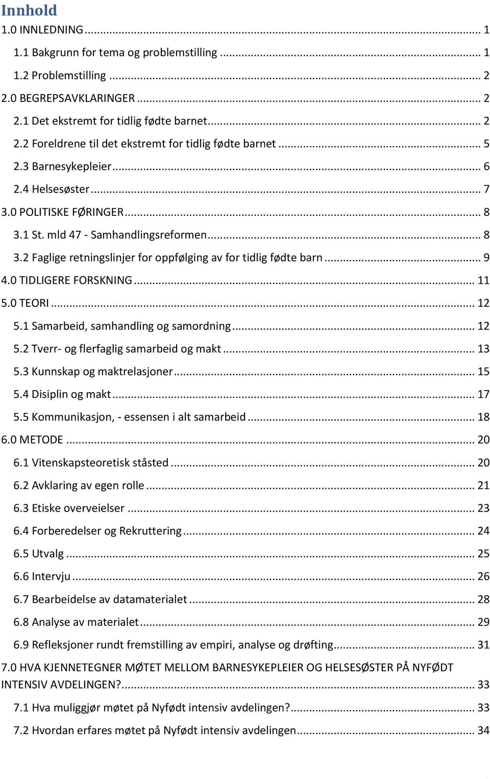 0 TIDLIGERE FORSKNING... 11 5.0 TEORI... 12 5.1 Samarbeid, samhandling og samordning... 12 5.2 Tverr- og flerfaglig samarbeid og makt... 13 5.3 Kunnskap og maktrelasjoner... 15 5.4 Disiplin og makt.