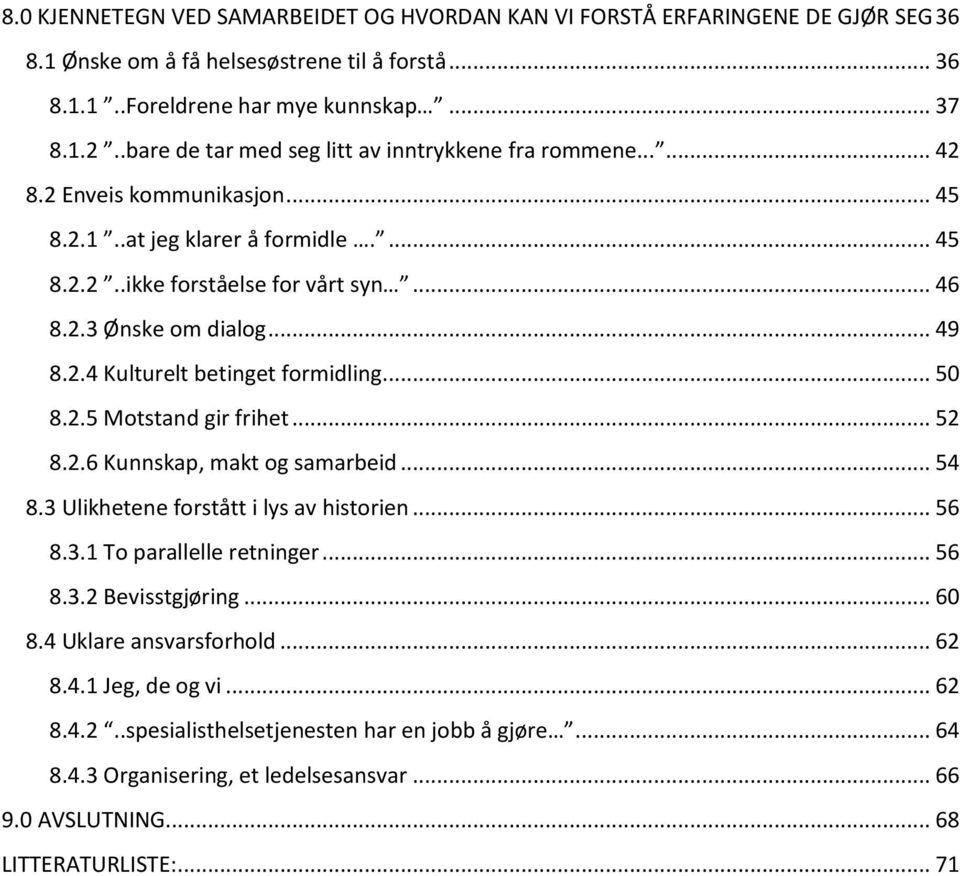 .. 49 8.2.4 Kulturelt betinget formidling... 50 8.2.5 Motstand gir frihet... 52 8.2.6 Kunnskap, makt og samarbeid... 54 8.3 Ulikhetene forstått i lys av historien... 56 8.3.1 To parallelle retninger.