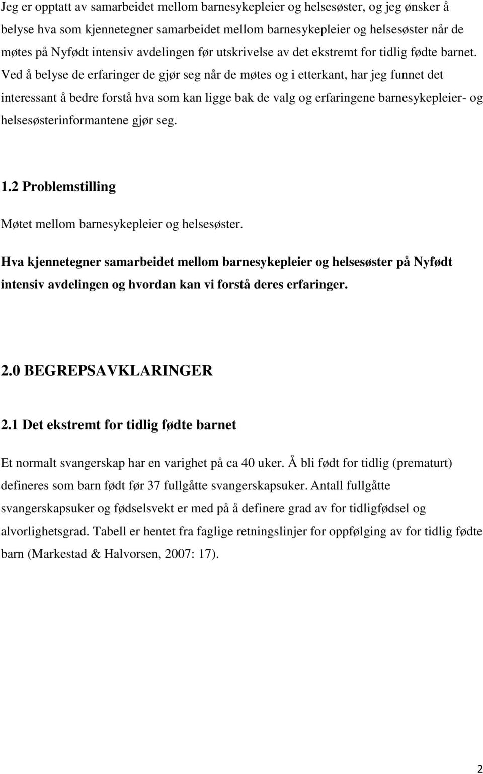 Ved å belyse de erfaringer de gjør seg når de møtes og i etterkant, har jeg funnet det interessant å bedre forstå hva som kan ligge bak de valg og erfaringene barnesykepleier- og