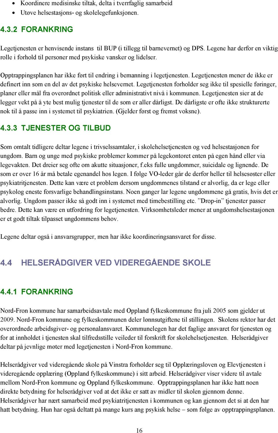 Opptrappingsplanen har ikke ført til endring i bemanning i legetjenesten. Legetjenesten mener de ikke er definert inn som en del av det psykiske helsevernet.