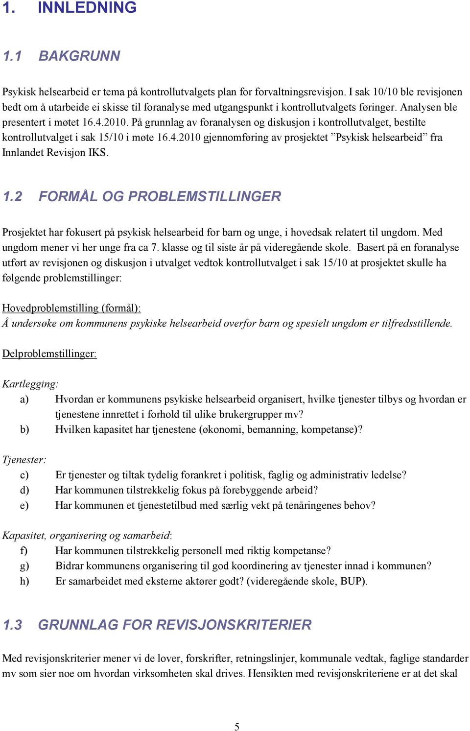 På grunnlag av foranalysen og diskusjon i kontrollutvalget, bestilte kontrollutvalget i sak 15