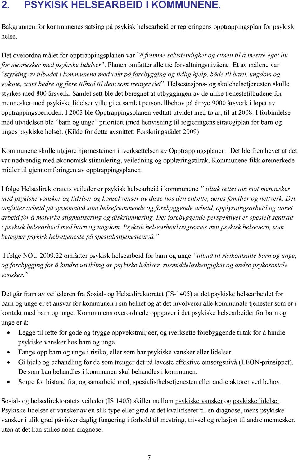 Et av målene var styrking av tilbudet i kommunene med vekt på forebygging og tidlig hjelp, både til barn, ungdom og voksne, samt bedre og flere tilbud til dem som trenger det.