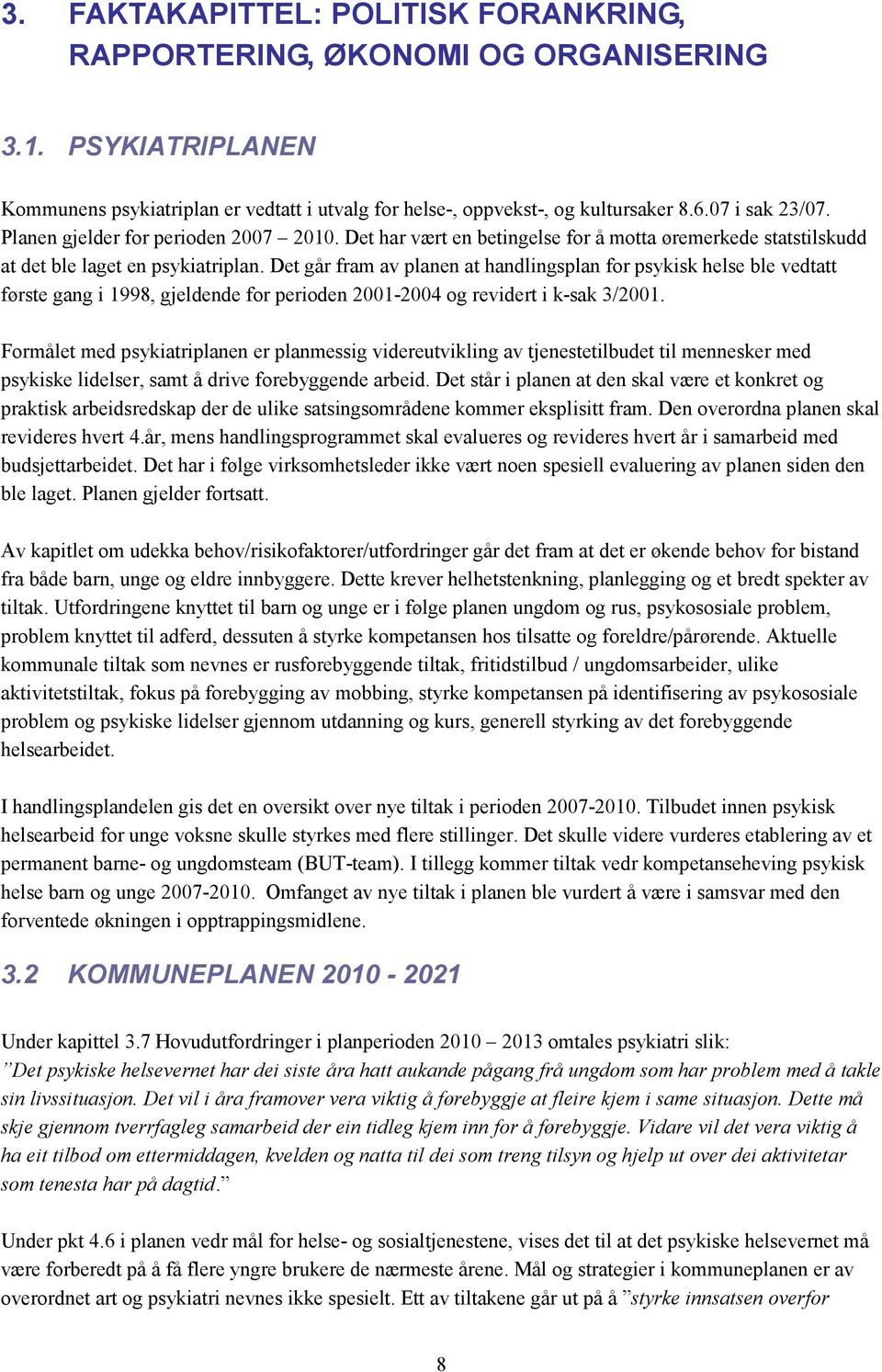 Det går fram av planen at handlingsplan for psykisk helse ble vedtatt første gang i 1998, gjeldende for perioden 2001-2004 og revidert i k-sak 3/2001.