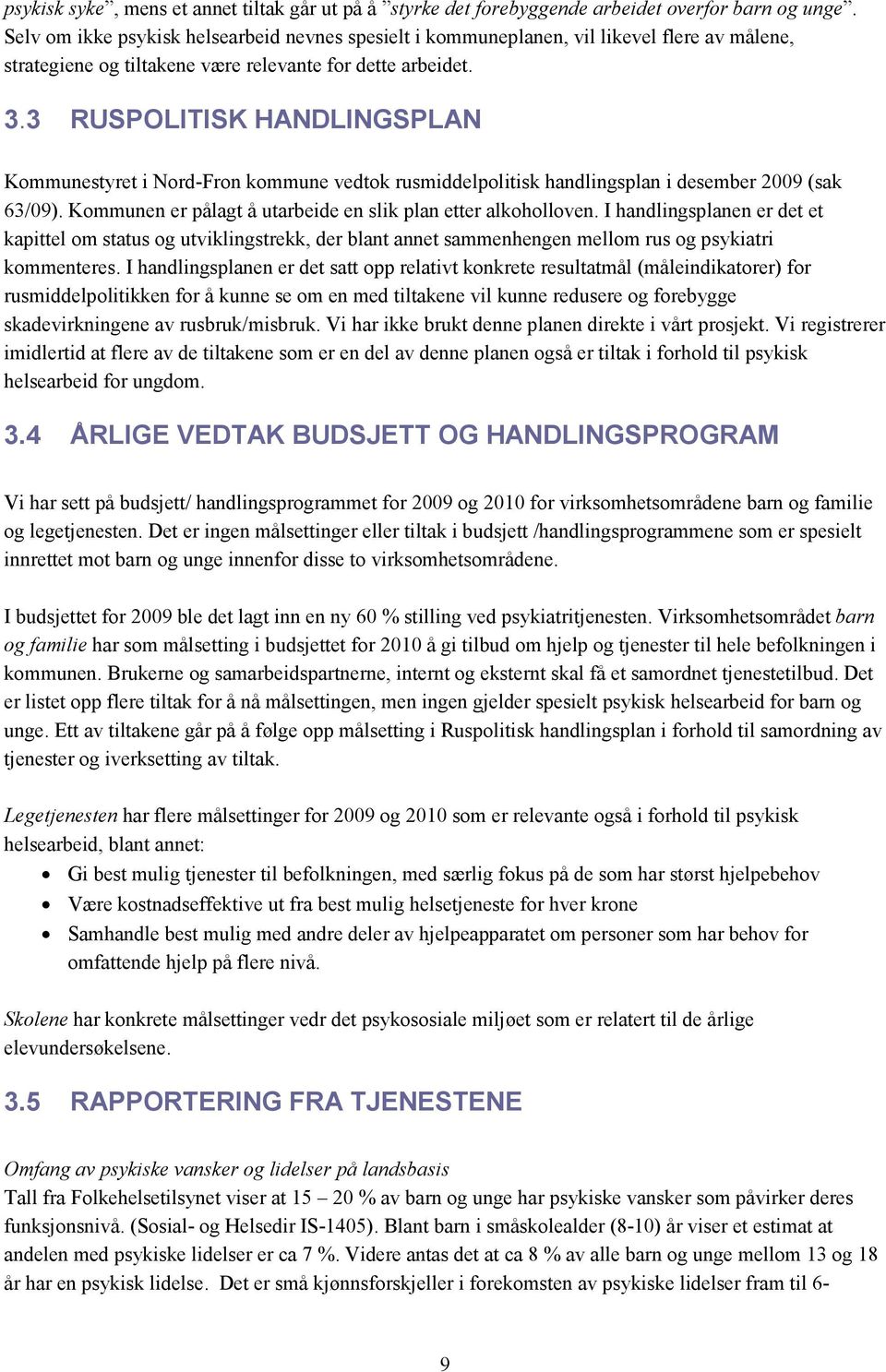 3 RUSPOLITISK HANDLINGSPLAN Kommunestyret i Nord-Fron kommune vedtok rusmiddelpolitisk handlingsplan i desember 2009 (sak 63/09). Kommunen er pålagt å utarbeide en slik plan etter alkoholloven.