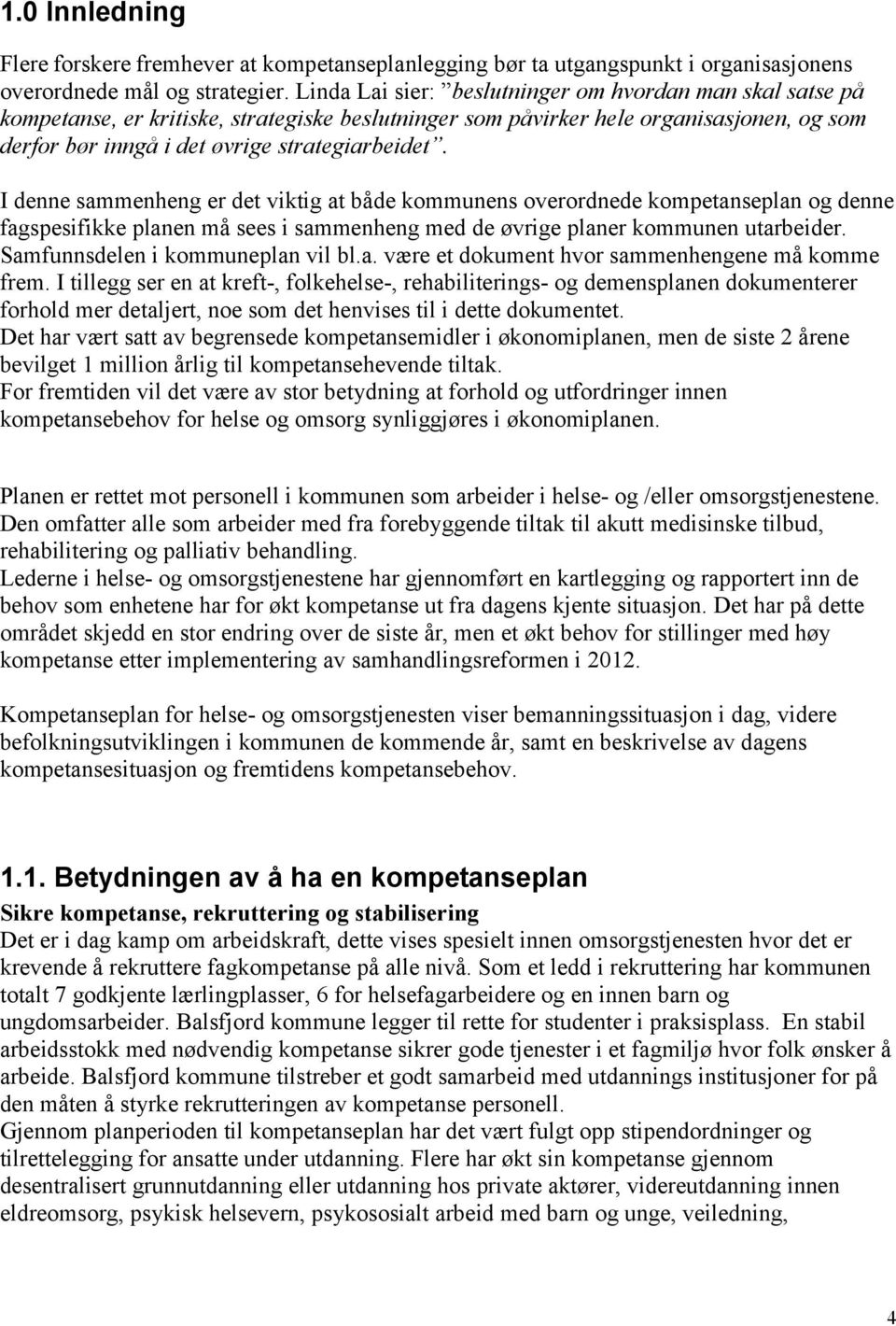 I denne sammenheng er det viktig at både kommunens overordnede kompetanseplan og denne fagspesifikke planen må sees i sammenheng med de øvrige planer kommunen utarbeider.