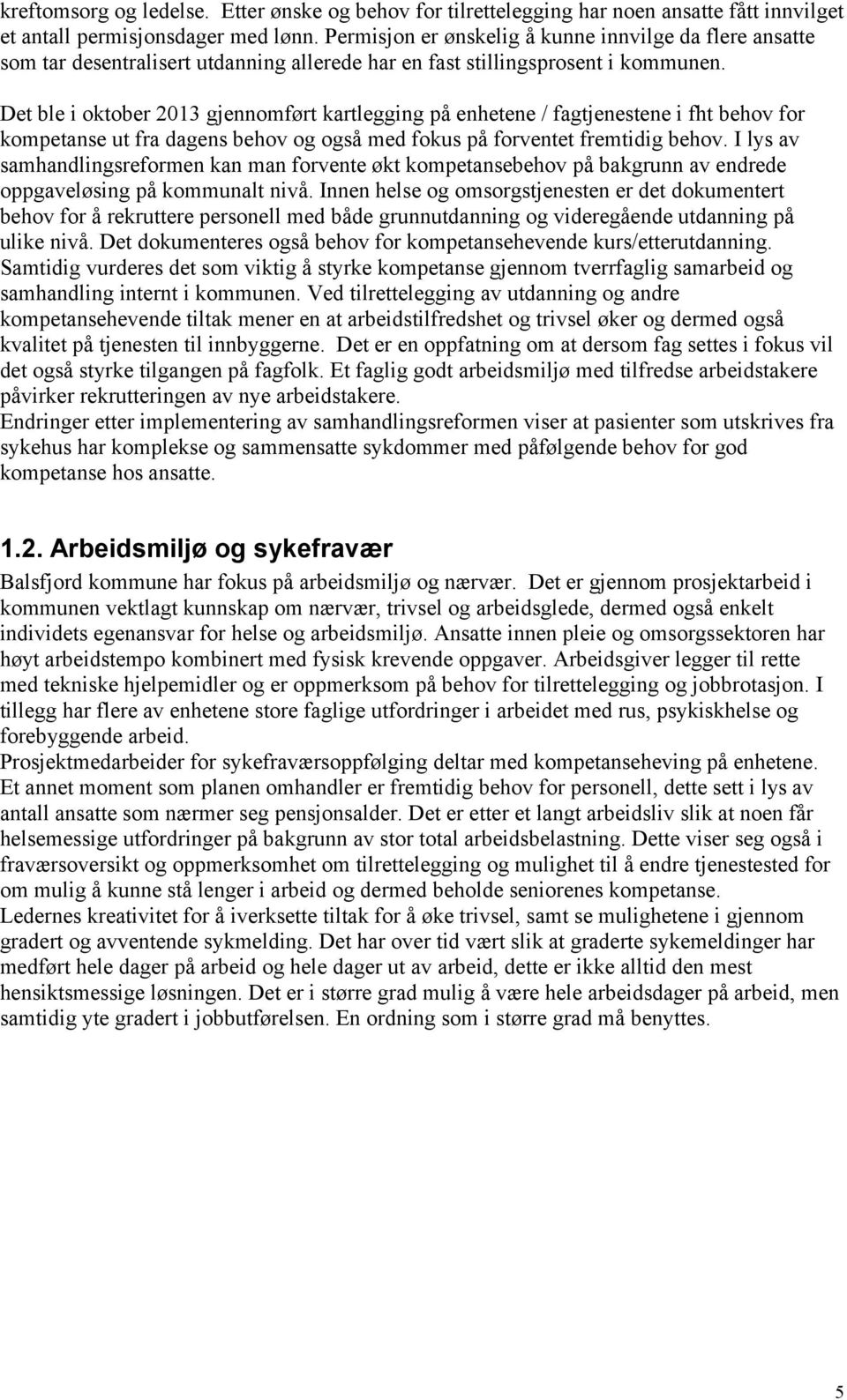 Det ble i oktober 2013 gjennomført kartlegging på enhetene / fagtjenestene i fht behov for kompetanse ut fra dagens behov og også med fokus på forventet fremtidig behov.