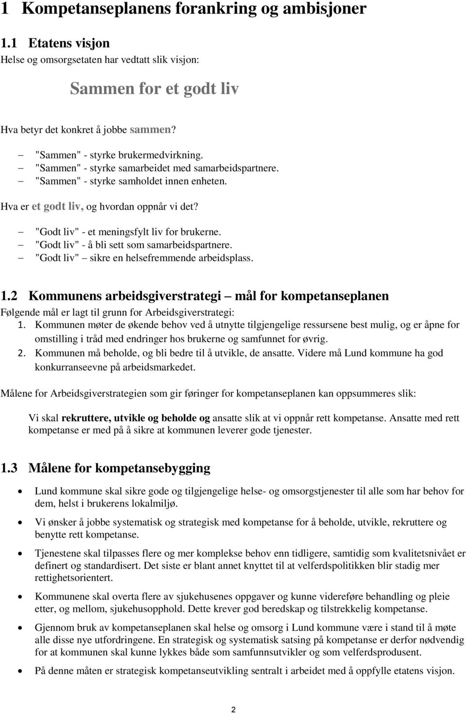 "Godt liv" - et meningsfylt liv for brukerne. "Godt liv" - å bli sett som samarbeidspartnere. "Godt liv" sikre en helsefremmende arbeidsplass. 1.