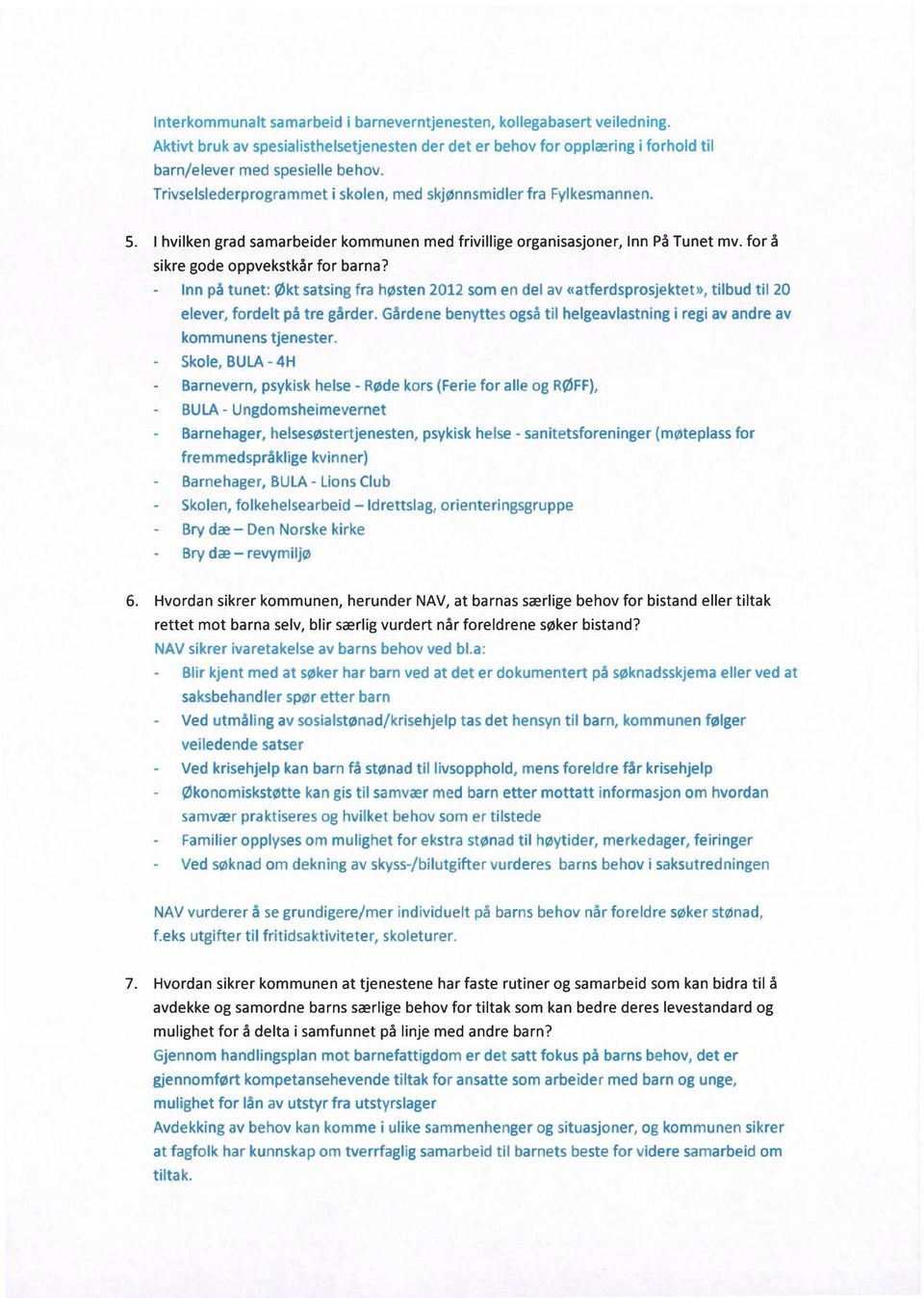 Inn på tunet: økt satsing fra høsten 2012 som en del av «atferdsprosjektet», tilbud til 20 elever, fordelt på tre gårder.