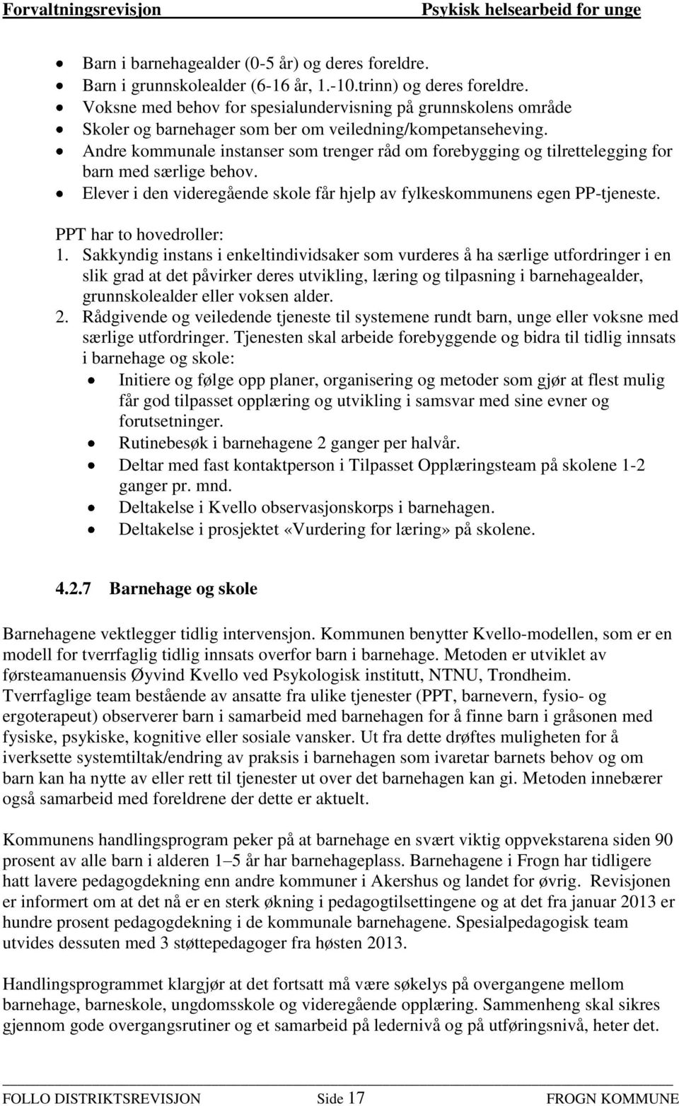 Andre kommunale instanser som trenger råd om forebygging og tilrettelegging for barn med særlige behov. Elever i den videregående skole får hjelp av fylkeskommunens egen PP-tjeneste.