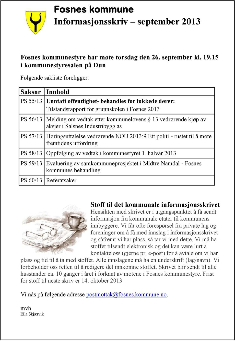 om vedtak etter kommunelovens 13 vedrørende kjøp av aksjer i Salsnes Industribygg as PS 57/13 Høringsuttalelse vedrørende NOU 2013:9 Ett politi - rustet til å møte fremtidens utfordring PS 58/13