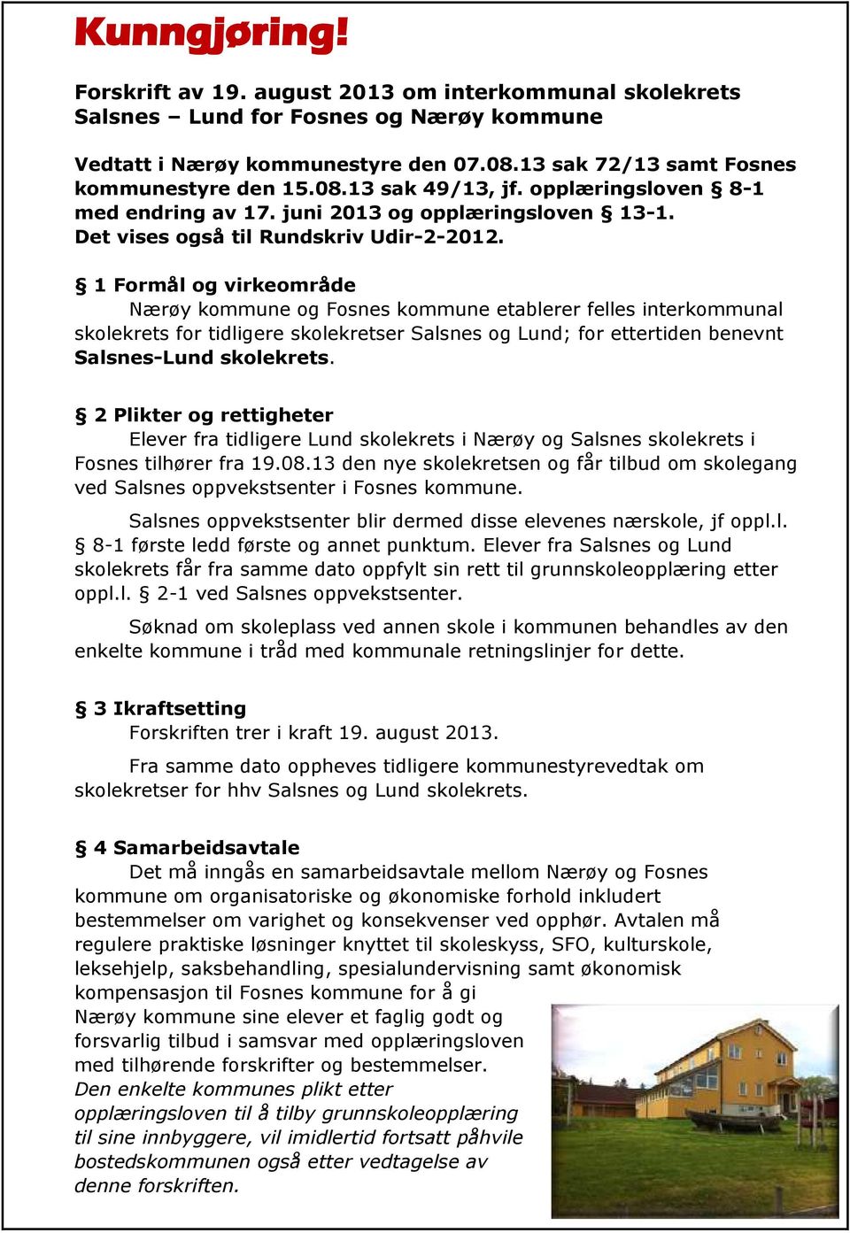 1 Formål og virkeområde Nærøy kommune og Fosnes kommune etablerer felles interkommunal skolekrets for tidligere skolekretser Salsnes og Lund; for ettertiden benevnt Salsnes-Lund skolekrets.