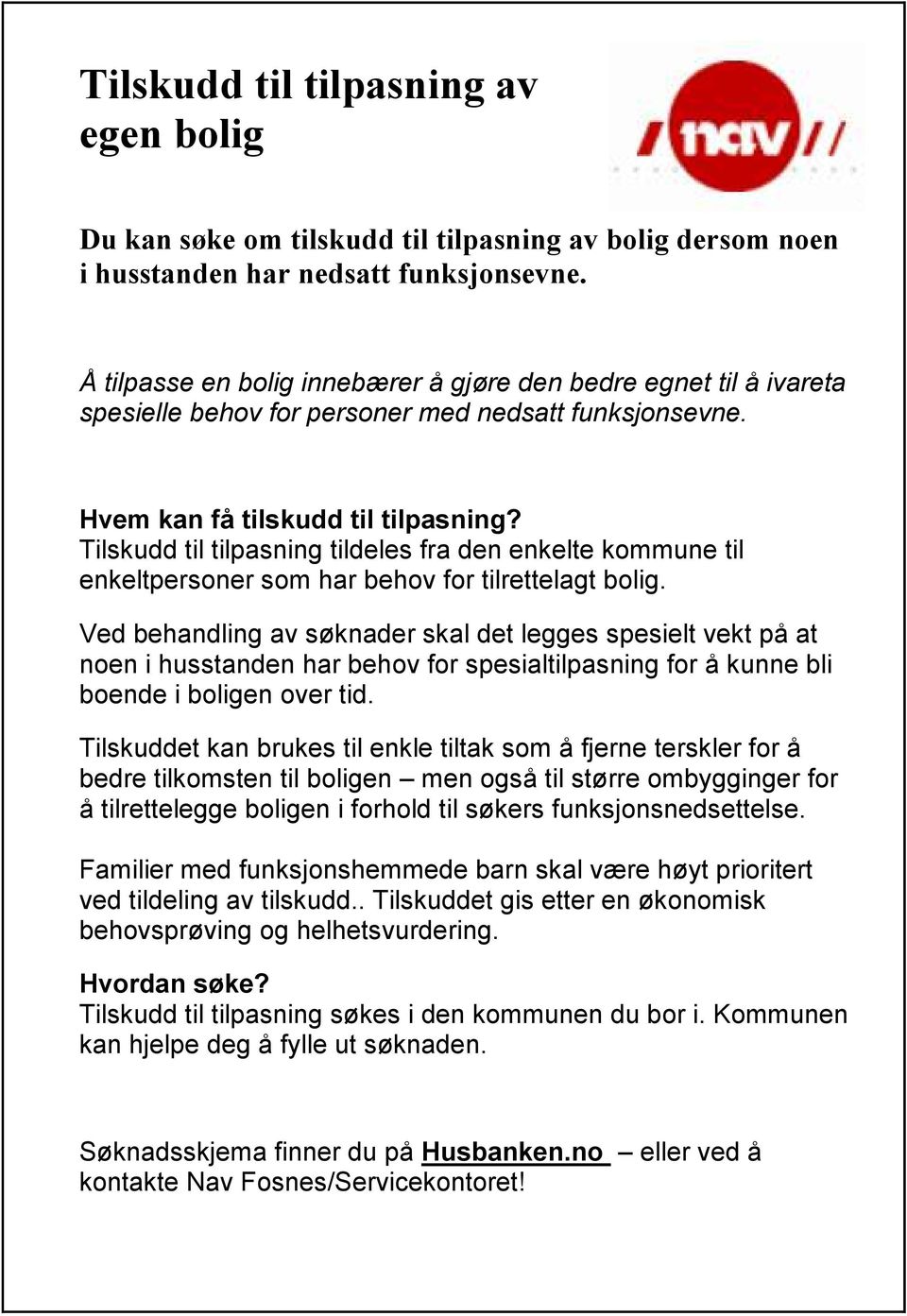 Tilskudd til tilpasning tildeles fra den enkelte kommune til enkeltpersoner som har behov for tilrettelagt bolig.