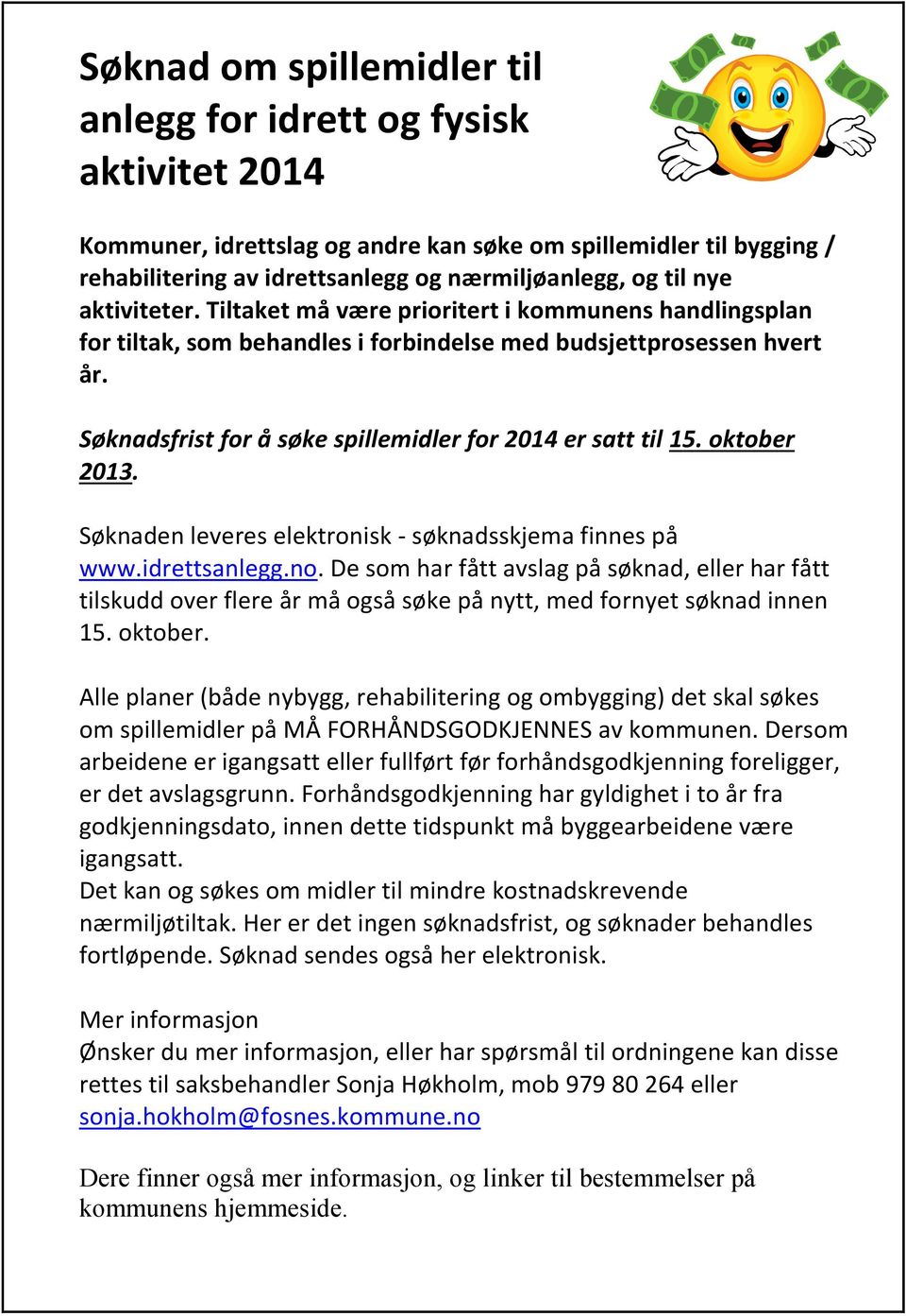 Søknadsfrist for å søke spillemidler for 2014 er satt til 15. oktober 2013. Søknaden leveres elektronisk - søknadsskjema finnes på www.idrettsanlegg.no.