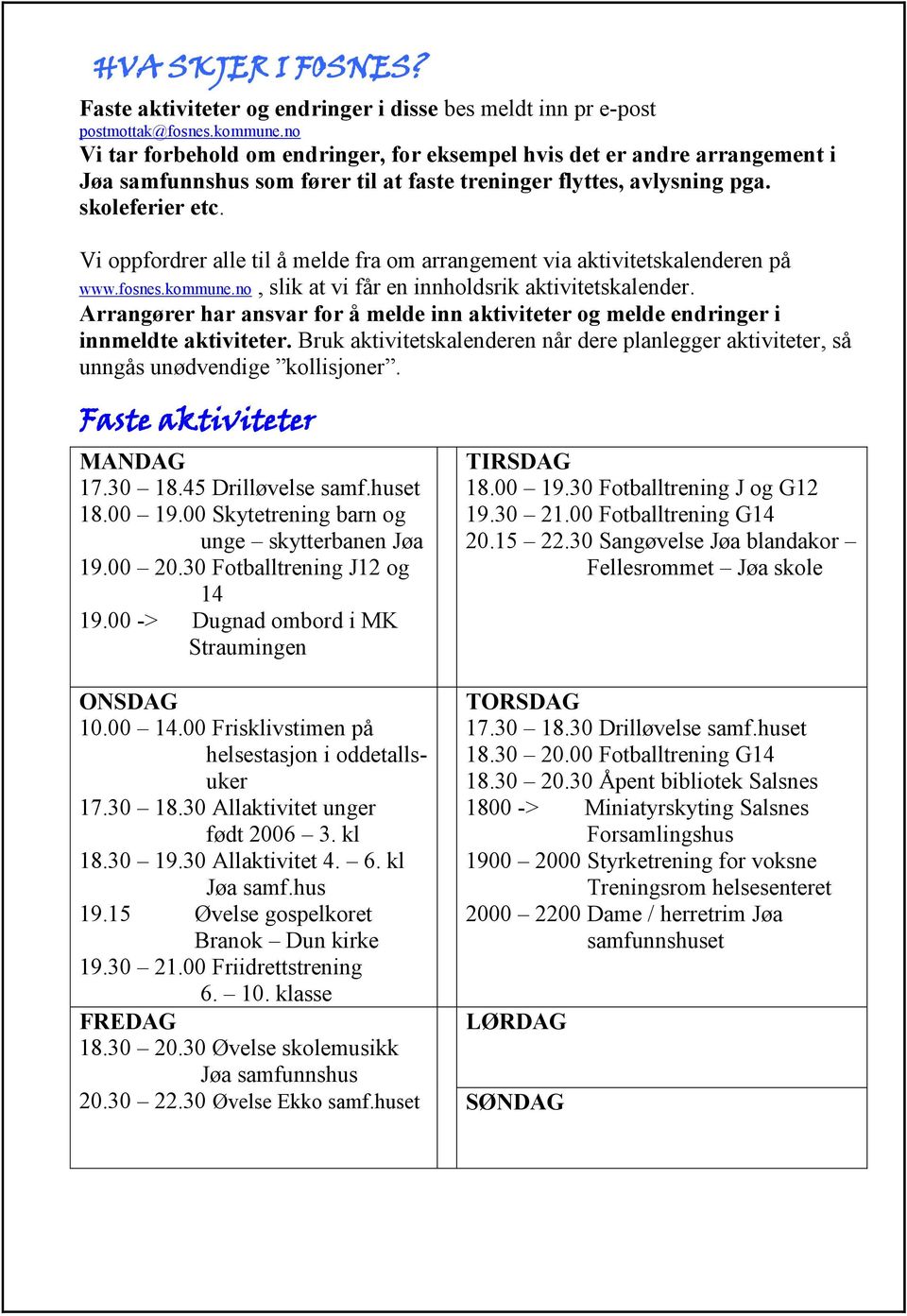 Vi oppfordrer alle til å melde fra om arrangement via aktivitetskalenderen på www.fosnes.kommune.no, slik at vi får en innholdsrik aktivitetskalender.