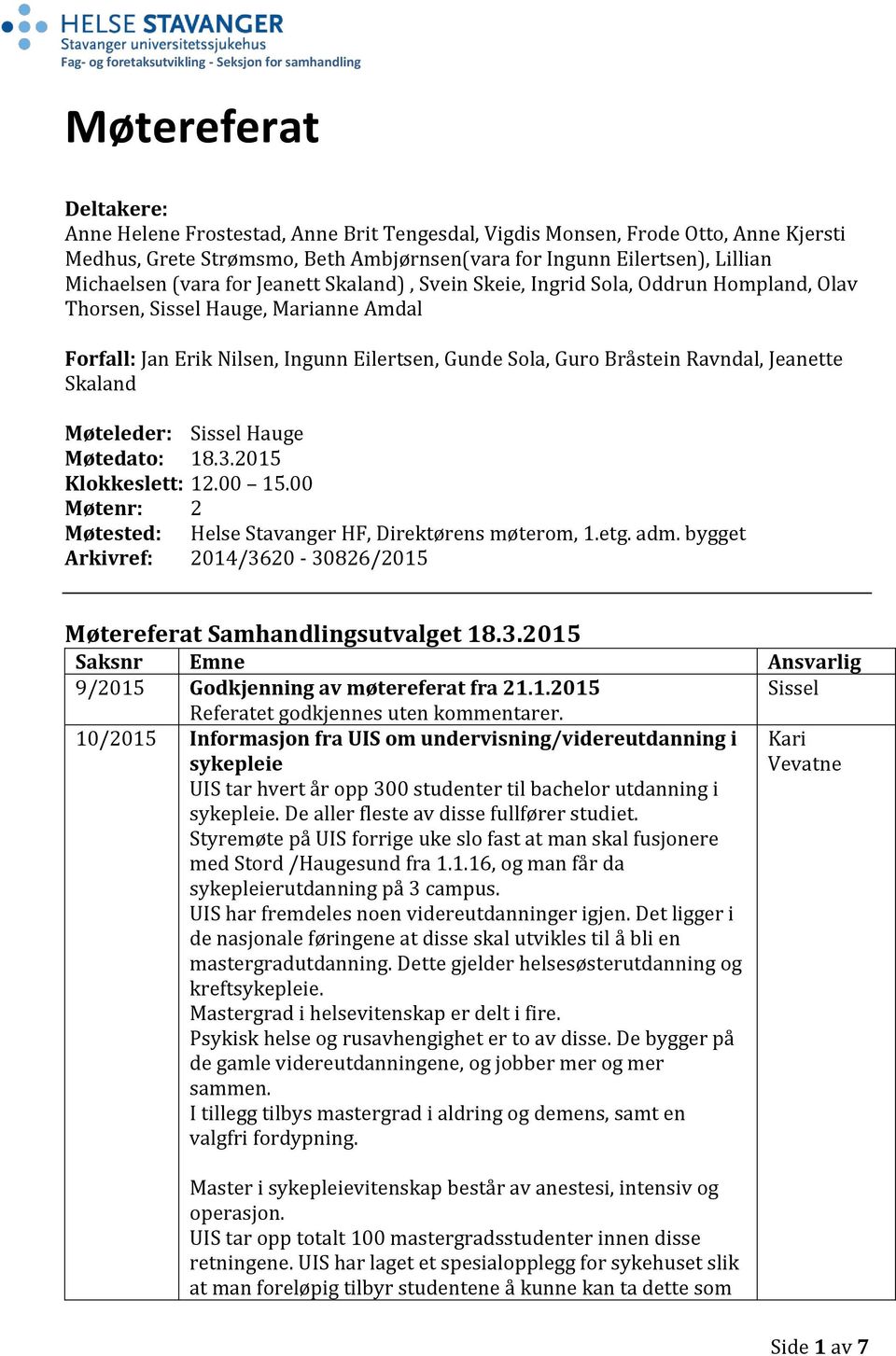 Eilertsen, Gunde Sola, Guro Bråstein Ravndal, Jeanette Skaland Møteleder: Hauge Møtedato: 18.3.2015 Klokkeslett: 12.00 15.00 Møtenr: 2 Møtested: Helse Stavanger HF, Direktørens møterom, 1.etg. adm.