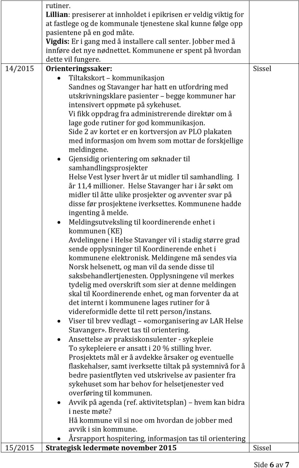 14/2015 Orienteringssaker: Tiltakskort kommunikasjon Sandnes og Stavanger har hatt en utfordring med utskrivningsklare pasienter begge kommuner har intensivert oppmøte på sykehuset.