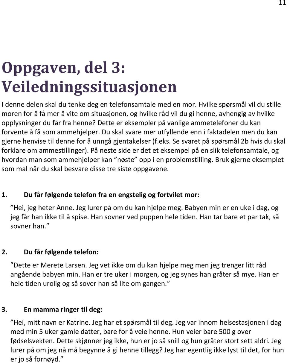 Dette er eksempler på vanlige ammetelefoner du kan forvente å få som ammehjelper. Du skal svare mer utfyllende enn i faktadelen men du kan gjerne henvise til denne for å unngå gjentakelser (f.eks. Se svaret på spørsmål 2b hvis du skal forklare om ammestillinger).