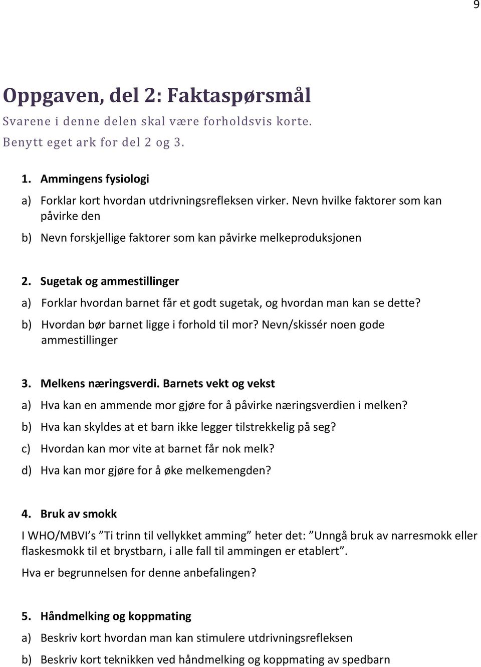 Sugetak og ammestillinger a) Forklar hvordan barnet får et godt sugetak, og hvordan man kan se dette? b) Hvordan bør barnet ligge i forhold til mor? Nevn/skissér noen gode ammestillinger 3.